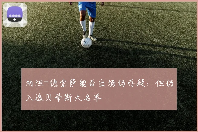 纳坦-德索萨能否出场仍存疑，但仍入选贝蒂斯大名单